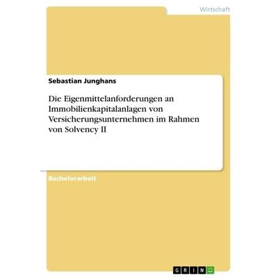 Die Eigenmittelanforderungen an Immobilienkapitalanlagen von Versicherungsunternehmen im Rahmen von Solvency II, Taschenbuch von Sebastian Junghans,