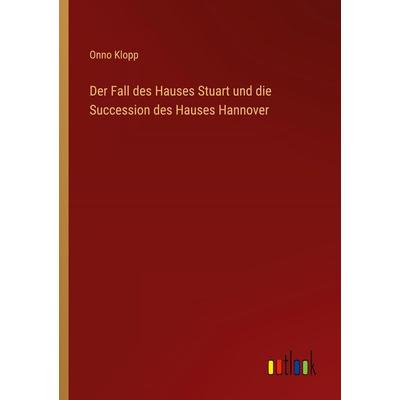 Der Fall des Hauses Stuart und die Succession des Hauses Hannover, Taschenbuch von Onno Klopp, Outlook, 978-3-368-52641-2