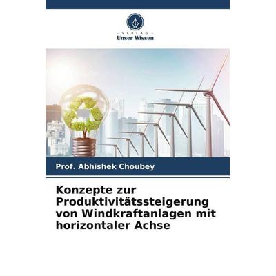 Konzepte zur Produktivitätssteigerung von Windkraftanlagen mit horizontaler Achse, Taschenbuch von Abhishek Choubey, Verlag Unser Wissen,