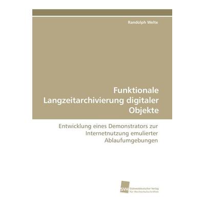 Funktionale Langzeitarchivierung digitaler Objekte, Taschenbuch von Randolph Welte, Südwestdeutscher Verlag für Hochschulschriften, 978-3-8381-0898-8