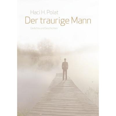 Der traurige Mann, Taschenbuch von Haci H. Polat, BoD – Books on Demand, 978-3-7392-9303-5