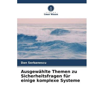 Ausgewählte Themen zu Sicherheitsfragen für einige komplexe Systeme, Taschenbuch von Dan Serbanescu, Verlag Unser Wissen, 978-620-5-41541-2