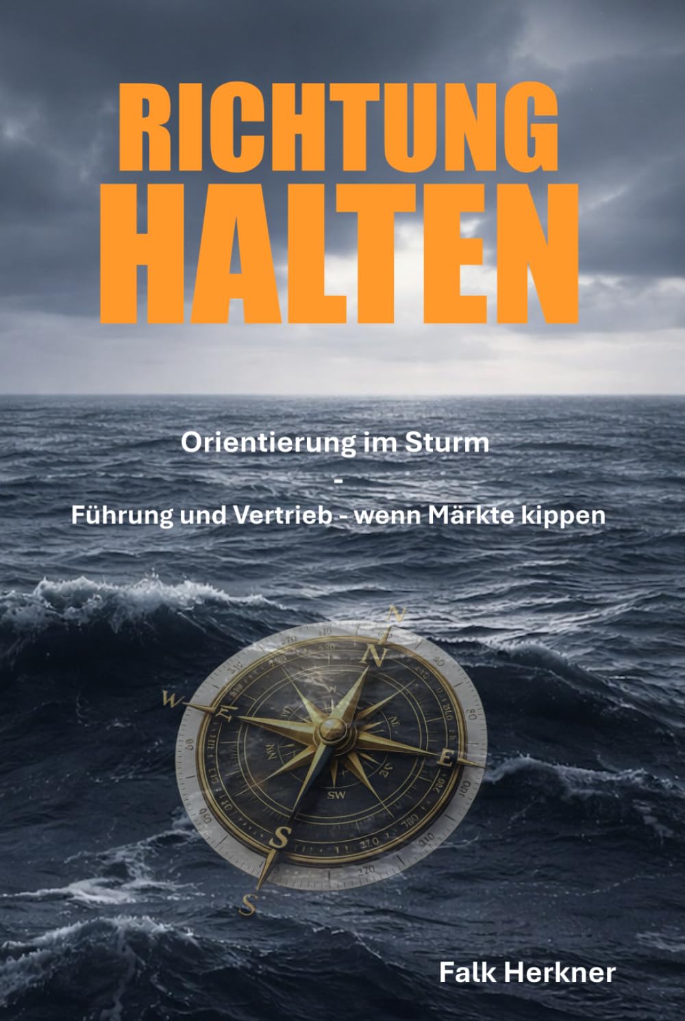 Falk Herkner - RICHTUNG HALTEN: Orientierung im Sturm – Führung und Vertrieb, wenn Märkte kippen - Preis vom 09.10.2026 07:28:09 h