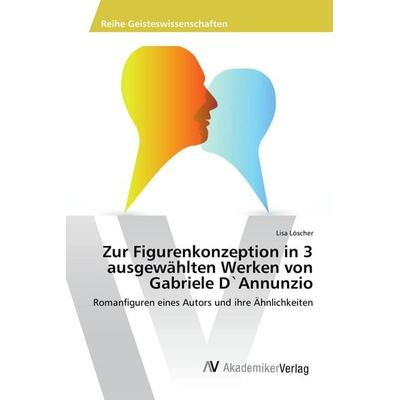 Zur Figurenkonzeption in 3 ausgewählten Werken von Gabriele D`Annunzio, Taschenbuch von Lisa Löscher, AV Akademikerverlag, 978-3-330-51077-7
