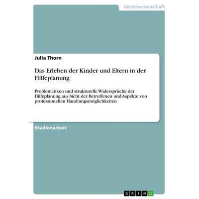 Das Erleben der Kinder und Eltern in der Hilfeplanung, Taschenbuch von Julia Thorn, GRIN, 978-3-656-64312-8