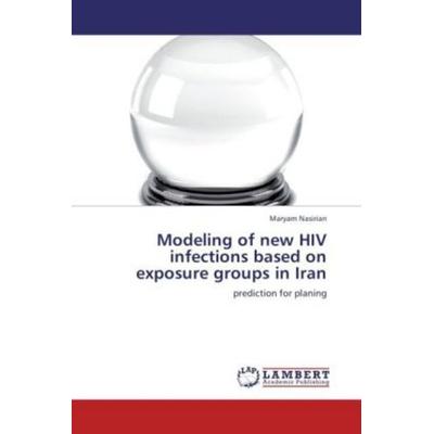 Nasirian, M: Modeling of new HIV infections based on exposur, Taschenbuch von Maryam Nasirian, LAP LAMBERT Academic Publishing, 978-3-8484-8444-7