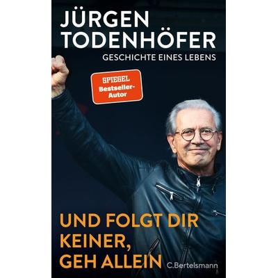 Und folgt Dir keiner, geh allein, Gebundene Ausgabe von Jürgen Todenhöfer, C.Bertelsmann, 978-3-570-10548-1