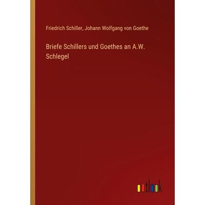 Briefe Schillers und Goethes an A.W. Schlegel, Taschenbuch von Friedrich Schiller,Johann Wolfgang von Goethe, Outlook, 978-3-368-56162-8