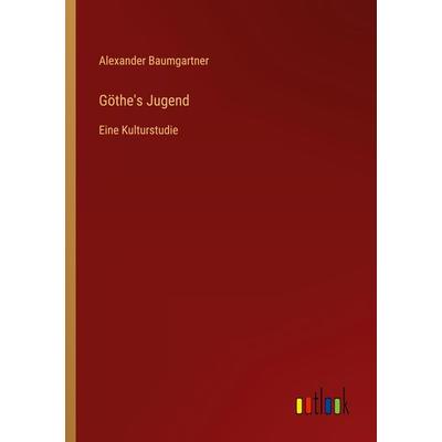 Göthe's Jugend, Taschenbuch von Alexander Baumgartner, Outlook, 978-3-368-42832-7