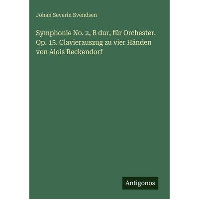 Symphonie No. 2, B dur, für Orchester. Op. 15. Clavierauszug zu vier Händen von Alois Reckendorf, Gebundene Ausgabe von Johan Severin Svendsen,