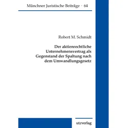 Der aktienrechtliche Unternehmensvertrag als Gegenstand der Spaltung nach dem Umwandlungsgesetz, Fachbücher von Robert M. Schmidt