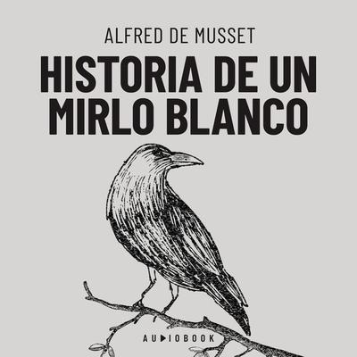Historia de un mirlo blanco - Alfred de Musset, Audio, 4066004645551