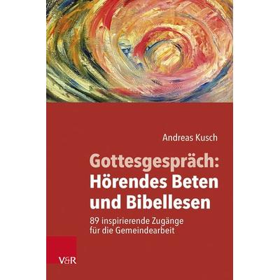 Gottesgespräch: Hörendes Beten und Bibellesen, Taschenbuch von Andreas Kusch, Vandenhoeck + Ruprecht, 978-3-525-40051-7