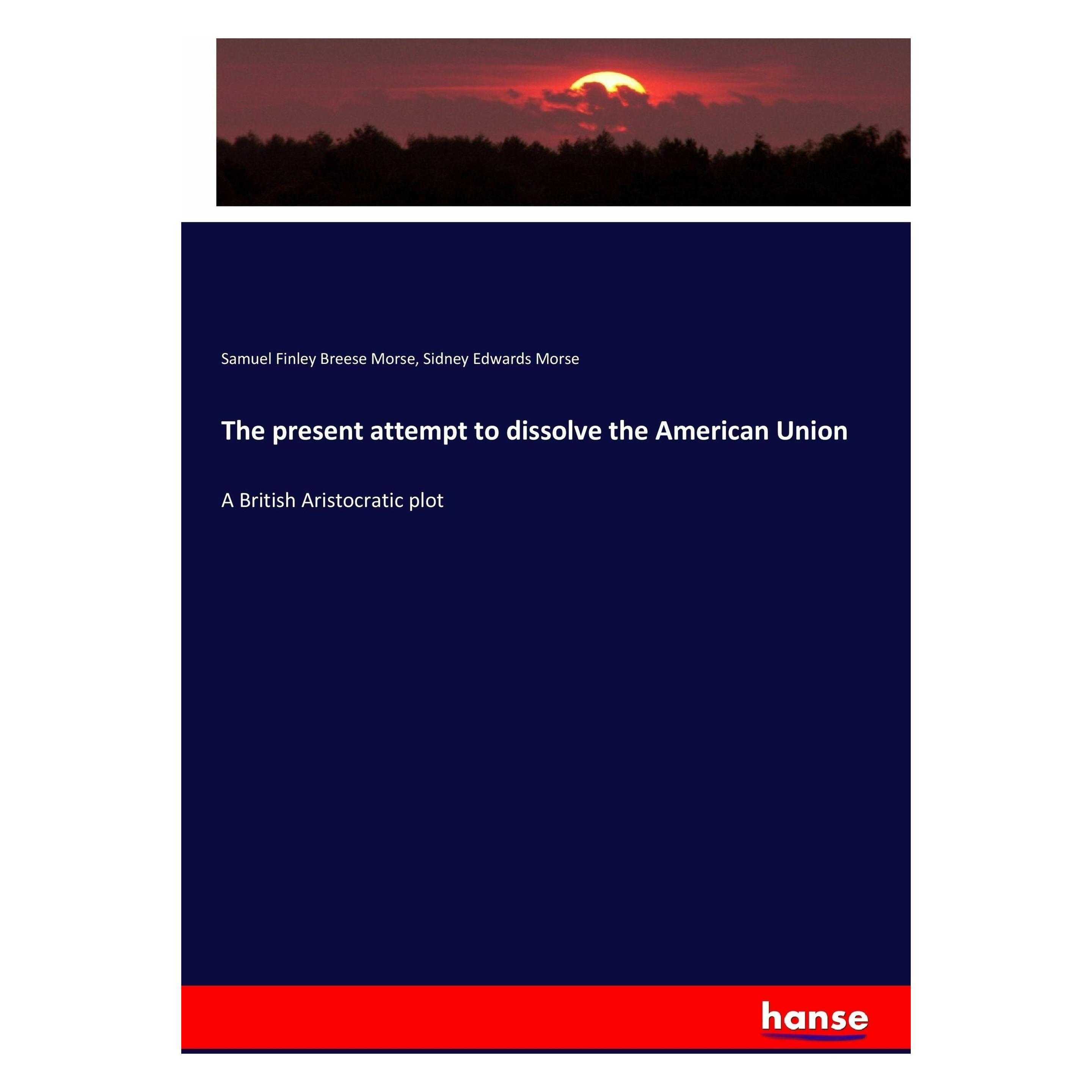 Hansebooks The present attempt to dissolve the American Union (Englisch, Softcover, Samuel Finley Breese Morse, Sidney Edwards Morse) (55906950)