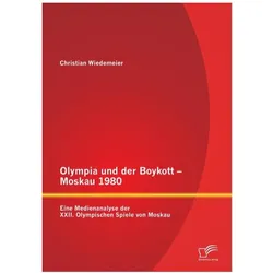 Olympia und der Boykott - Moskau 1980: Eine Medienanalyse der XXII. Olympischen Spiele von Moskau, Fachbücher von Christian Wiedemeier
