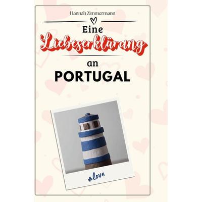 Eine Liebeserklärung an Portugal, Gebundene Ausgabe von Hannah Zimmermann, BoD - Books on Demand, 978-3-7591-5768-3