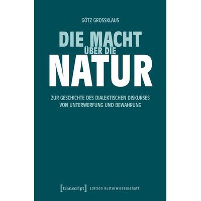 Die Macht über die Natur, Taschenbuch von Götz Grossklaus, Transcript, 978-3-8376-8037-9