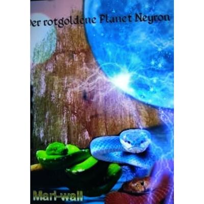 Der rotgoldene Planet Neyron, Taschenbuch von Mari-Wall, Epubli, 978-3-7584-1498-5