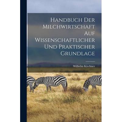 Handbuch Der Milchwirtschaft Auf Wissenschaftlicher Und Praktischer Grundlage, Taschenbuch von Wilhelm Kirchner, Legare Street Press,