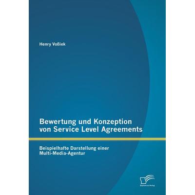 Bewertung und Konzeption von Service Level Agreements: Beispielhafte Darstellung einer Multi-Media-Agentur, Taschenbuch von Henry Vossiek, Diplomica