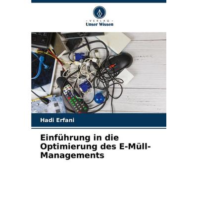 Einführung in die Optimierung des E-Müll-Managements, Taschenbuch von Hadi Erfani, Verlag Unser Wissen, 978-620-3-90739-1