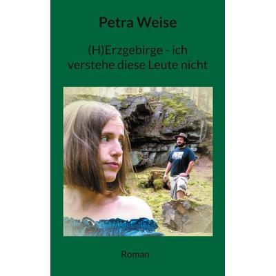 (H)Erzgebirge - ich verstehe diese Leute nicht, Taschenbuch von Petra Weise, BoD – Books on Demand, 978-3-7583-0245-9