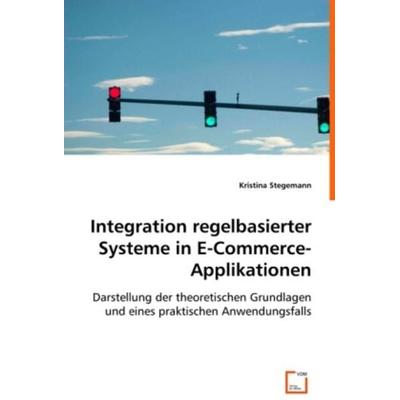 Stegemann, K: Integration regelbasierter Systeme in E-Commer, Taschenbuch von Kristina Stegemann, VDM, 978-3-639-01059-6