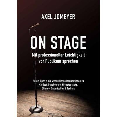On Stage Mit professioneller Leichtigkeit vor Publikum sprechen, Taschenbuch von Axel Jomeyer, Tredition, 978-3-347-06596-3