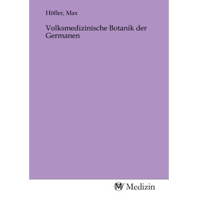 Volksmedizinische Botanik der Germanen, Taschenbuch von , MV-Medizin, 978-3-9853344-0-7