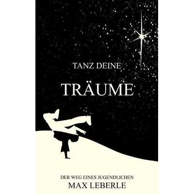 Tanz deine Träume, Taschenbuch von Max Leberle, Tredition, 978-3-384-21374-7