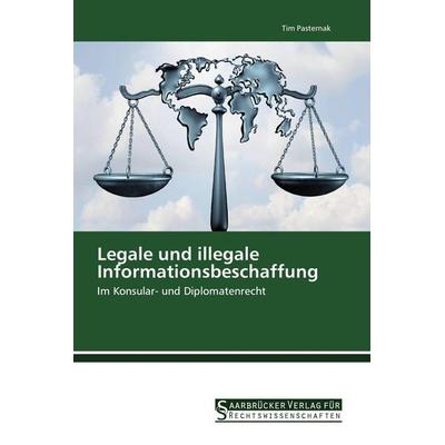 Legale und illegale Informationsbeschaffung, Taschenbuch von Tim Pasternak, Saarbrücker Verlag für Rechtswissenschaften, 978-620-2-46309-6