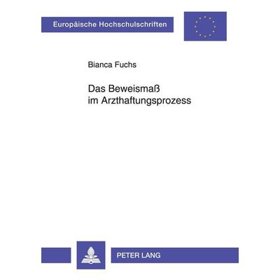 Das Beweismaß im Arzthaftungsprozess, Taschenbuch von Bianca Fuchs, Peter Lang GmbH, Internationaler Verlag der Wissenschaften, 978-3-631-53752-7