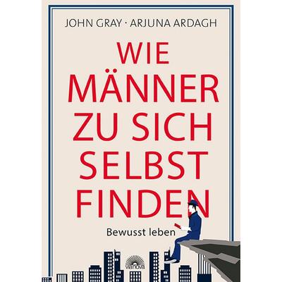 Wie Männer zu sich selbst finden, Taschenbuch von John Gray,Arjuna Ardagh, Via Nova, 978-3-86616-422-2