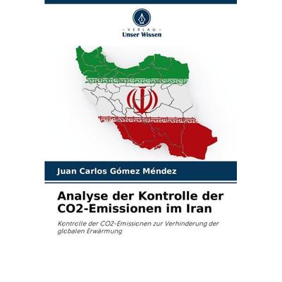 Analyse der Kontrolle der CO2-Emissionen im Iran, Taschenbuch von Juan Carlos Gómez Méndez, Verlag Unser Wissen, 978-620-6-83561-5
