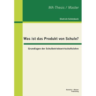 Was ist das Produkt von Schule? Grundlagen der Schulbetriebswirtschaftslehre, Taschenbuch von Dietrich Schönbeck, Bachelor + Master Publishing,