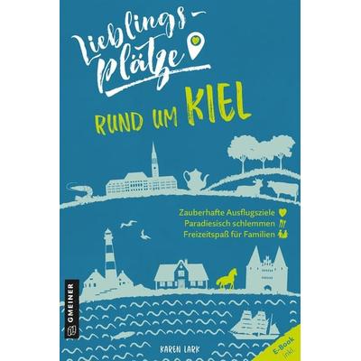 Lieblingsplätze rund um Kiel, Taschenbuch von Karen Lark, Gmeiner-Verlag, 978-3-8392-2625-4