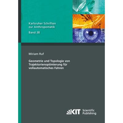 Geometrie und Topologie von Trajektorienoptimierung für vollautomatisches Fahren, Taschenbuch von Miriam Ruf, KIT Scientific Publishing,