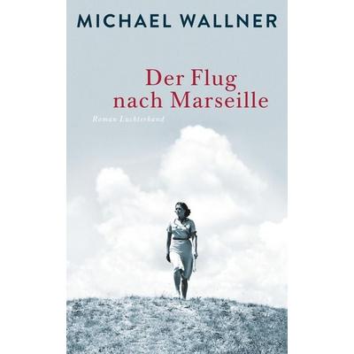 Der Flug nach Marseille, Gebundene Ausgabe von Michael Wallner, Luchterhand