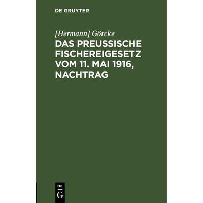 Das Preußische Fischereigesetz vom 11. Mai 1916, Nachtrag, Gebundene Ausgabe von [Hermann] Görcke, De Gruyter, 978-3-11-242883-2