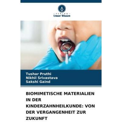 Biomimetische Materialien in der Kinderzahnheilkunde: von der Vergangenheit Zur Zukunft, Taschenbuch von Tushar Pruthi,Nikhil Srivastava,Sakshi Gaind,