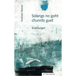 Solangs no goht, chunnts guet, Belletristik von Andreas Neeser