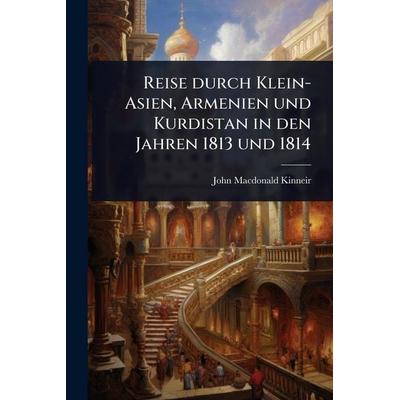Reise durch Klein-Asien, Armenien und Kurdistan in den Jahren 1813 und 1814, Taschenbuch von John MacDonald Kinneir, Legare Street Press,