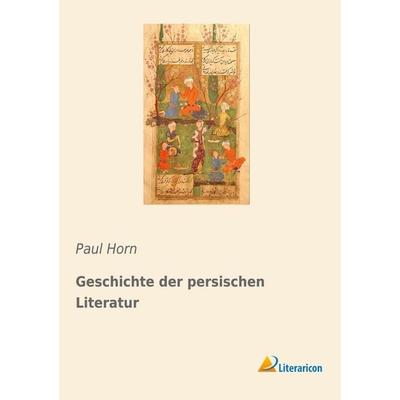 Geschichte der persischen Literatur, Taschenbuch von Paul Horn, Literaricon, 978-3-96506-223-8