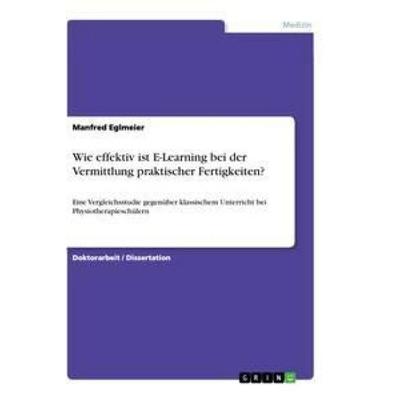 Wie effektiv ist E-Learning bei der Vermittlung praktischer Fertigkeiten?, Taschenbuch von Manfred Eglmeier, GRIN, 978-3-656-22262-0