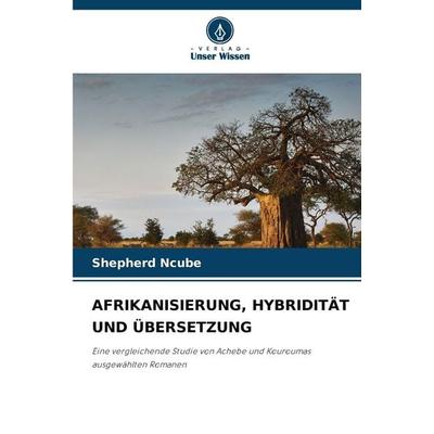 AFRIKANISIERUNG, HYBRIDITÄT UND ÜBERSETZUNG, Taschenbuch von Shepherd Ncube, Verlag Unser Wissen, 978-620-9-38073-0