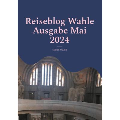 Reiseblog Wahle Ausgabe Mai 2024, Taschenbuch von Stefan Wahle, BoD – Books on Demand, 978-3-7597-0524-2