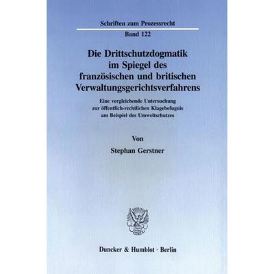 Die Drittschutzdogmatik im Spiegel des französischen und britischen Verwaltungsgerichtsverfahrens., Taschenbuch von Stephan Gerstner, Duncker &