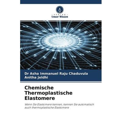 Chemische Thermoplastische Elastomere, Taschenbuch von Asha Immanuel Raju Chaduvula,Anitha Jeldhi, Verlag Unser Wissen, 978-620-4-64447-9