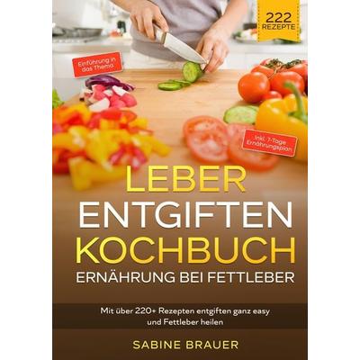 Leber entgiften Kochbuch – Ernährung bei Fettleber, Gebundene Ausgabe von Sabine Brauer, Tredition, 978-3-347-98823-1