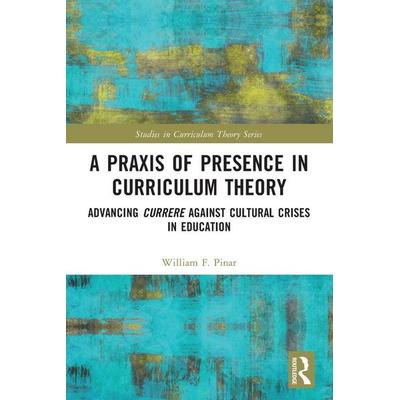 A Praxis of Presence in Curriculum Theory, Taschenbuch von William F. Pinar, Taylor and Francis, 978-1-03-207976-9